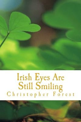 Irish Eyes Are Still Smiling: Legends, Lore, and Trivia of St. Patrick's Day by Forest, Christopher