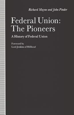 Federal Union: The Pioneers: A History of Federal Union by Mayne, Richard