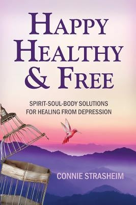 Healthy, Happy and Free: Spirit-Soul-Body Solutions for Healing from Depression by Strasheim, Connie Marie