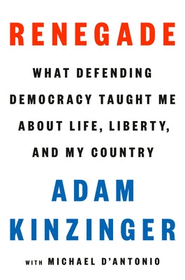 Renegade: What Defending Democracy Taught Me about Life, Liberty, and My Country by Kinzinger, Adam