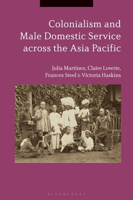 Colonialism and Male Domestic Service Across the Asia Pacific by Martínez, Julia