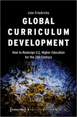 Global Curriculum Development: How to Redesign U.S. Higher Education for the Twenty-First Century by 