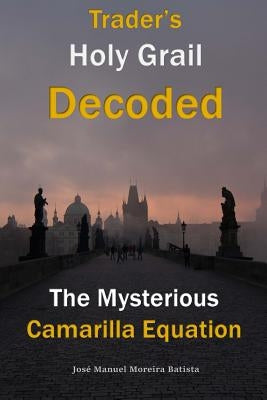 The Mysterious Camarilla Equation: Trader's Holy Grail Decoded by Batista, Jose Manuel Moreira
