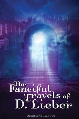 The Fanciful Travels of D. Lieber: Omnibus Volume Two by Lieber, D.