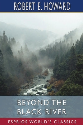 Beyond the Black River (Esprios Classics) by Howard, Robert E.