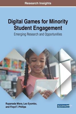 Digital Games for Minority Student Engagement: Emerging Research and Opportunities by Misra, Rupanada