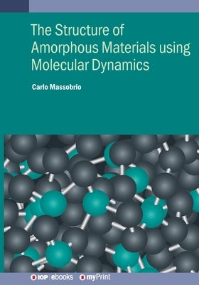 The Structure of Amorphous Materials using Molecular Dynamics: Methodology and applications by Massobrio, Carlo
