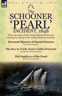 The Schooner 'Pearl' Incident, 1848: Three Accounts of the Largest Recorded Escape Attempt by Slaves in the United States of America by Drayton, Daniel