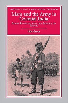 Islam and the Army in Colonial India by Green, Nile