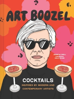 Art Boozel: Cocktails Inspired by Modern and Contemporary Artists by Croll, Jennifer