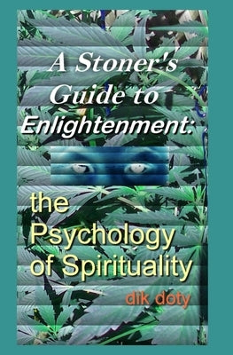 A Stoner's Guide to Enlightenment: The Psychology of Spirituality by Doty, D. I. K.