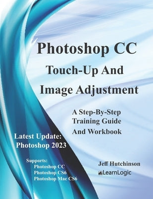 Photoshop CC - Touch-Up And Image Adjustment: Supports Photoshop CS6, CC, and Mac CS6 by Hutchinson, Jeff