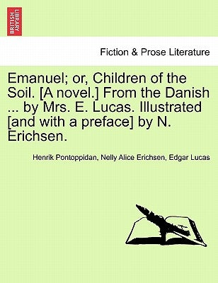 Emanuel; Or, Children of the Soil. [A Novel.] from the Danish ... by Mrs. E. Lucas. Illustrated [And with a Preface] by N. Erichsen. by Pontoppidan, Henrik
