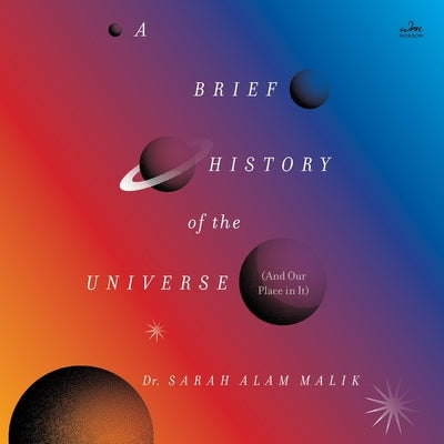 A Brief History of the Universe (and Our Place in It) by Malik, Sarah Alam