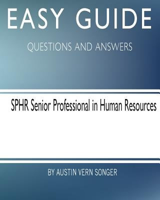 Easy Guide: SPHR Senior Professional in Human Resource: Questions and Answers by Songer, Austin Vern