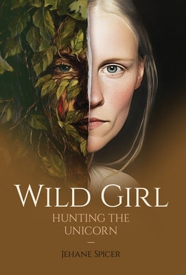 Wild Girl: Hunting the Unicorn by Spicer, Jehane