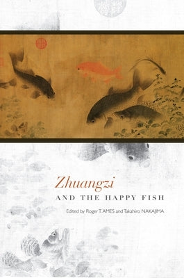 Zhuangzi and the Happy Fish by Ames, Roger T.