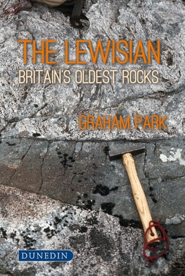 The Lewisian: Britain's Oldest Rocks by Graham, Park