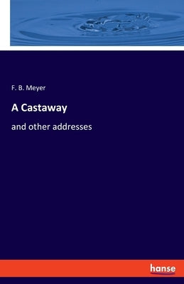 A Castaway: and other addresses by Meyer, F. B.