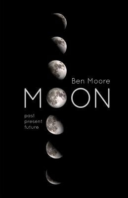 Moon: Past, Present and Future by Moore, Ben
