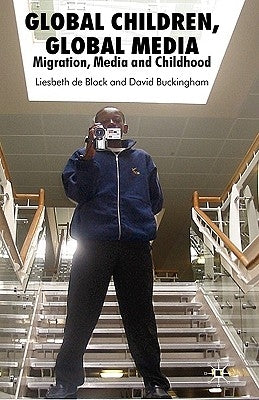 Global Children, Global Media: Migration, Media and Childhood by Buckingham, D.