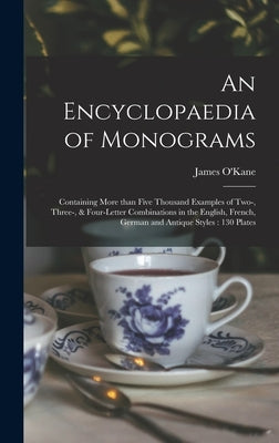 An Encyclopaedia of Monograms: Containing More Than Five Thousand Examples of Two-, Three-, & Four-letter Combinations in the English, French, German by O'Kane, James