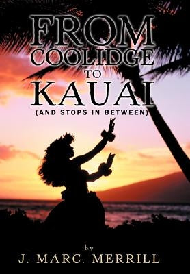 From Coolidge to Kauai: (And Stops in Between) by Merrill, J. Marc