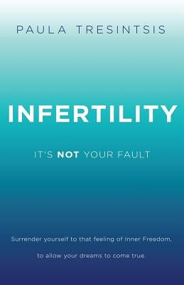 Infertility: It's NOT Your Fault by Tresintsis, Paula