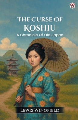 The Curse Of Koshiu A Chronicle Of Old Japan by Wingfield, Lewis