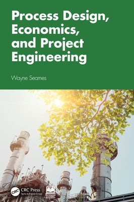 Process Design, Economics, and Project Engineering by Seames, Wayne