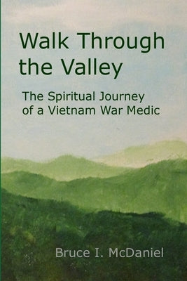 Walk Through the Valley: The Spiritual Journey of a Vietnam War Medic by McDaniel, Bruce