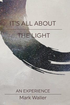 It's All About The Light: An Experience by Waller, Mark