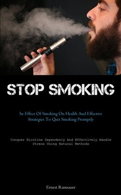 Stop Smoking: The Effect Of Smoking On Health And Effective Strategies To Quit Smoking Promptly (Conquer Nicotine Dependency And Eff by Ramsauer, Ernest