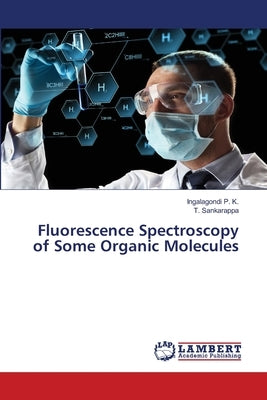 Fluorescence Spectroscopy of Some Organic Molecules by P. K., Ingalagondi