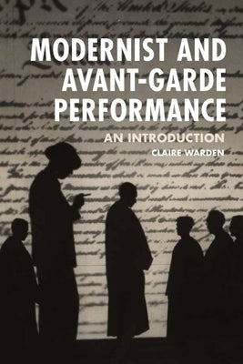 Modernist and Avant-Garde Performance: An Introduction by Warden, Claire