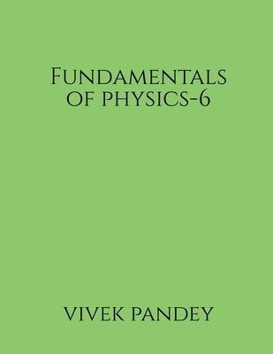 Fundamentals of physics-6 by Pandey, Vivek