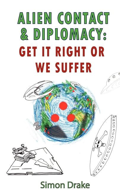 Alien Contact and Diplomacy: Get it Right or We Suffer by Drake, Simon