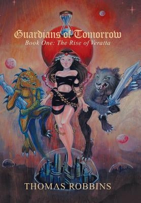 "Guardians of Tomorrow": Book One: the Rise of Veratta by Robbins, Thomas