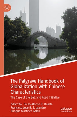 The Palgrave Handbook of Globalization with Chinese Characteristics: The Case of the Belt and Road Initiative by Duarte, Paulo Afonso B.