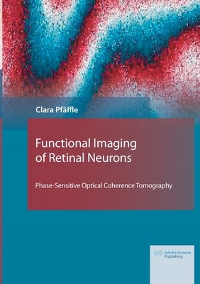 Functional Imaging of Retinal Neurons: Phase-Sensitive Optical Coherence Tomography by Pfäffle, Clara