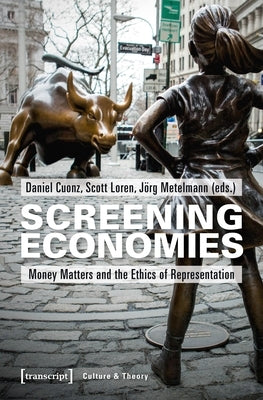 Screening Economies: Money Matters and the Ethics of Representation by Cuonz, Daniel
