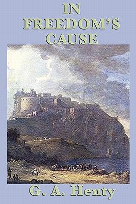In Freedom's Cause by Henty, G. a.