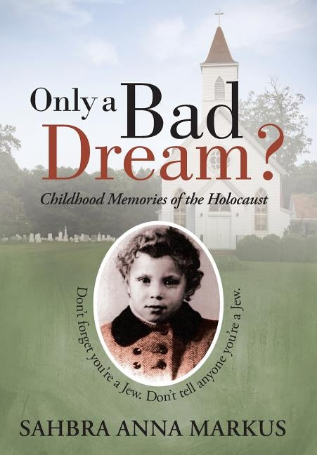 Only a Bad Dream?: Childhood Memories of the Holocaust by Markus, Sahbra Anna