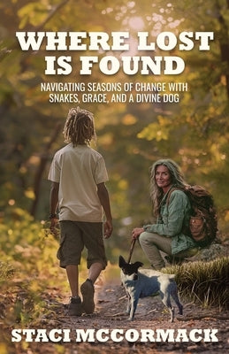 Where Lost Is Found: Navigating Seasons of Change with Snakes, Grace, and a Divine Dog by McCormack, Staci