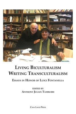 Living Biculturalism, Writing Transculturalism: Essays in Honor of Luigi Fontanella: Essays in Honor of Luigi Fontanella by Tamburri, Anthony Julian