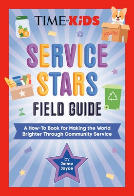 Time for Kids: Service Stars Field Guide: A How-To Book for Making the World Brighter Through Community Service by Joyce, Jaime
