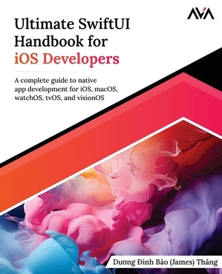Ultimate SwiftUI Handbook for iOS Developers: A complete guide to native app development for iOS, macOS, watchOS, tvOS, and visionOS (English Edition) by Thăng, Dương Đình B&