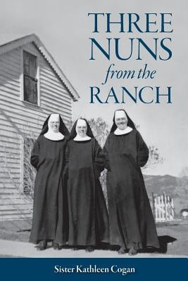 Three Nuns from the Ranch by Cogan, Sister Kathleen