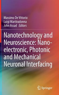 Nanotechnology and Neuroscience: Nano-Electronic, Photonic and Mechanical Neuronal Interfacing by De Vittorio, Massimo