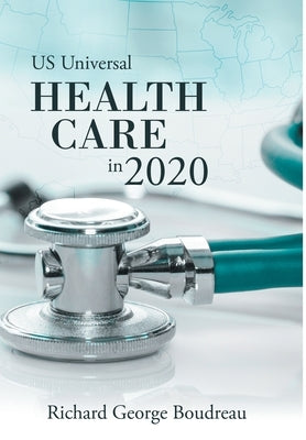 Us Universal Health Care in 2020 by Boudreau, Richard George